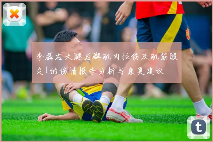 李磊右大腿后群肌肉拉伤及肌筋膜炎I的伤情报告分析与康复建议